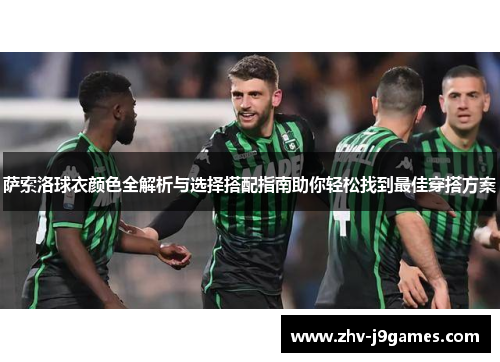 萨索洛球衣颜色全解析与选择搭配指南助你轻松找到最佳穿搭方案