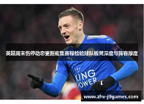 英超周末伤停动态更新密集赛程检验球队板凳深度与阵容厚度